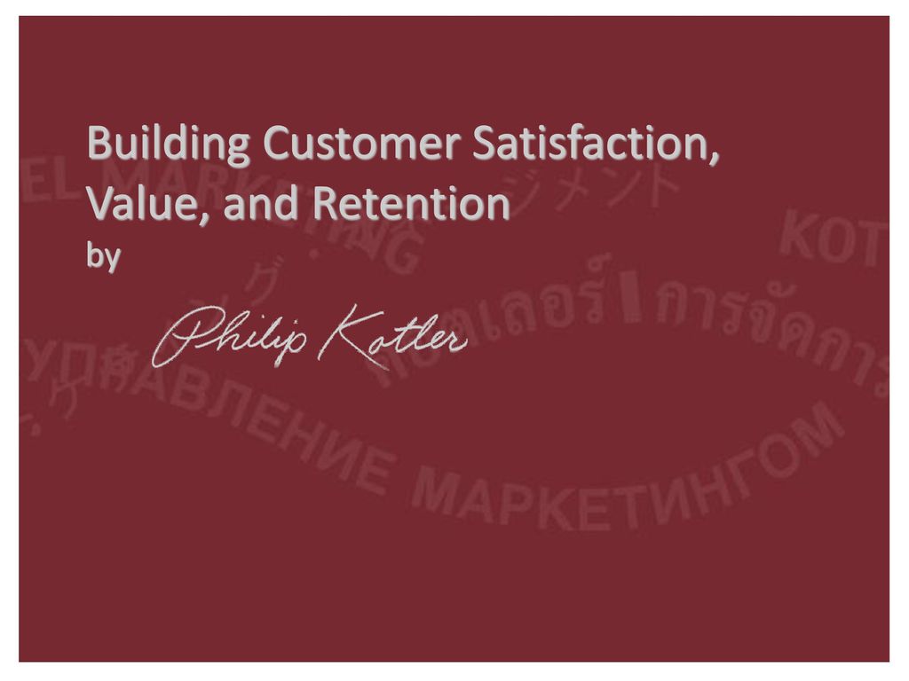 Building Customer Satisfaction, Value, and Retention by