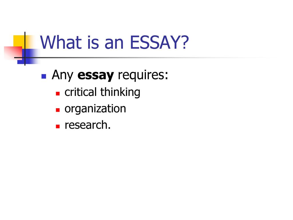 What is an ESSAY Any essay requires: critical thinking organization