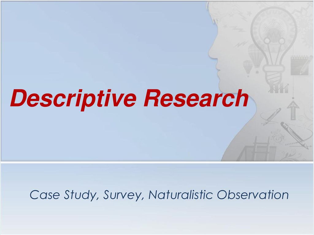 descriptive (e g case study naturalistic observation survey)