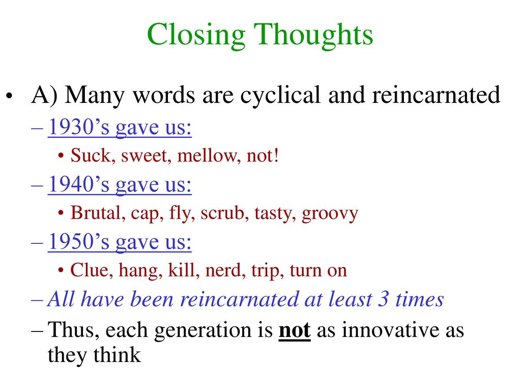 Closing Thoughts A) Many words are cyclical and reincarnated