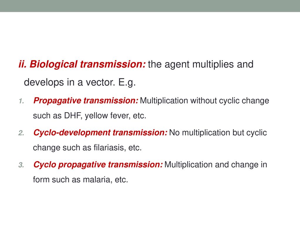 ii. Biological transmission: the agent multiplies and develops in a vector. E.g.