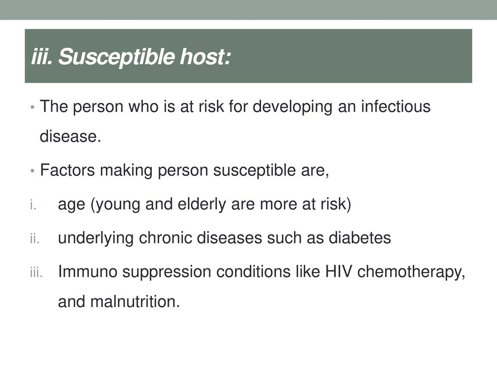 iii. Susceptible host: The person who is at risk for developing an infectious disease. Factors making person susceptible are,