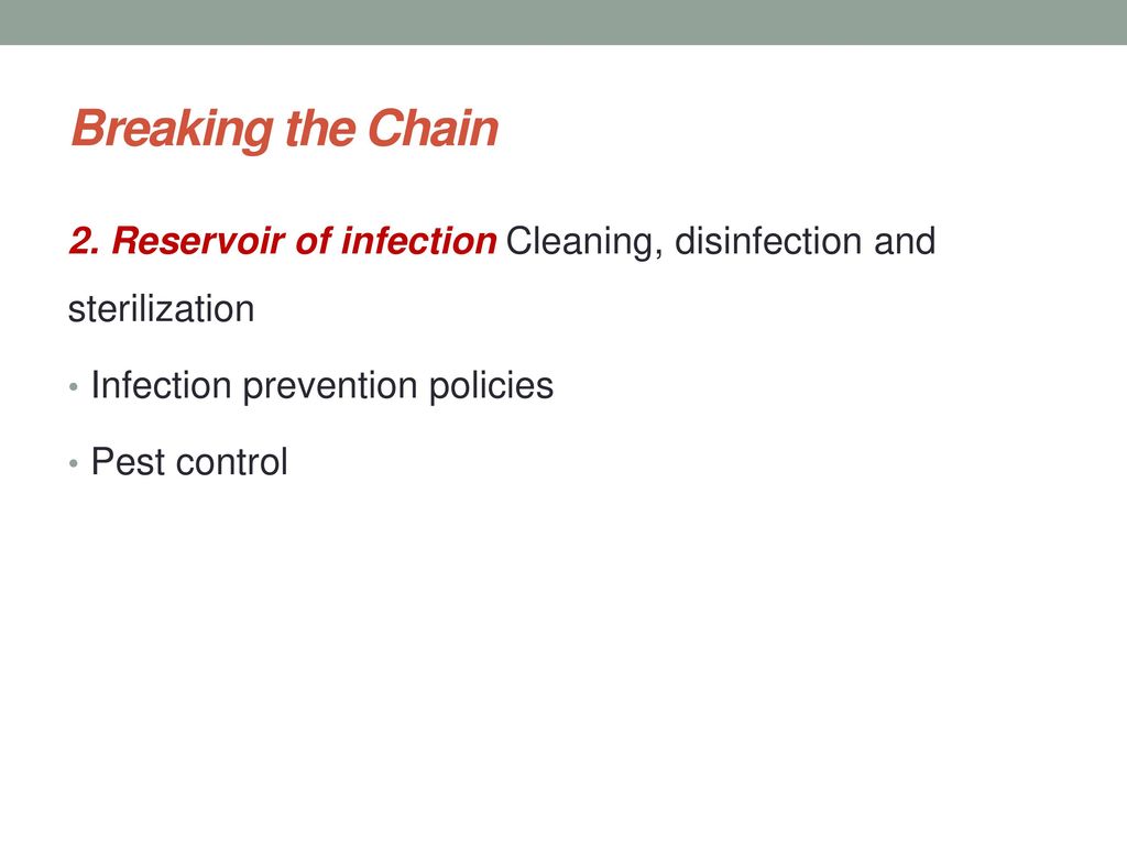 Breaking the Chain 2. Reservoir of infection Cleaning, disinfection and sterilization. Infection prevention policies.