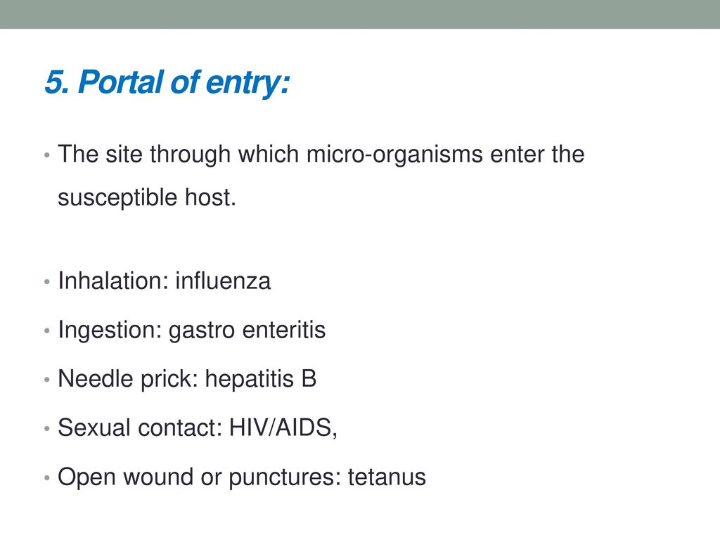 5. Portal of entry: The site through which micro-organisms enter the susceptible host. Inhalation: influenza.