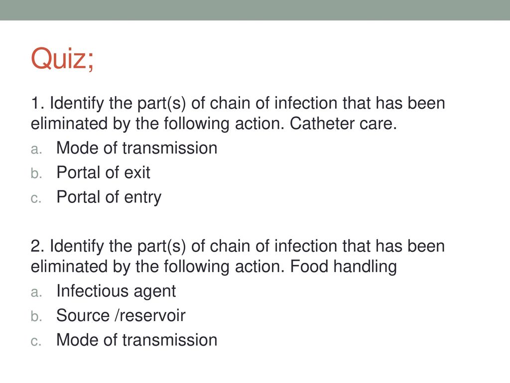 Quiz; 1. Identify the part(s) of chain of infection that has been eliminated by the following action. Catheter care.