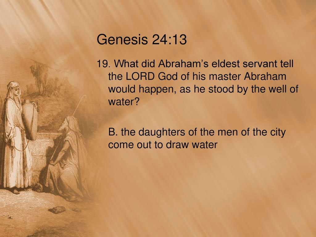 Genesis 24: What did Abraham’s eldest servant tell the LORD God of his master Abraham would happen, as he stood by the well of water