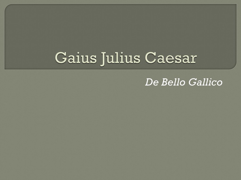 Gaius Julius Caesar De Bello Gallico. - ppt download