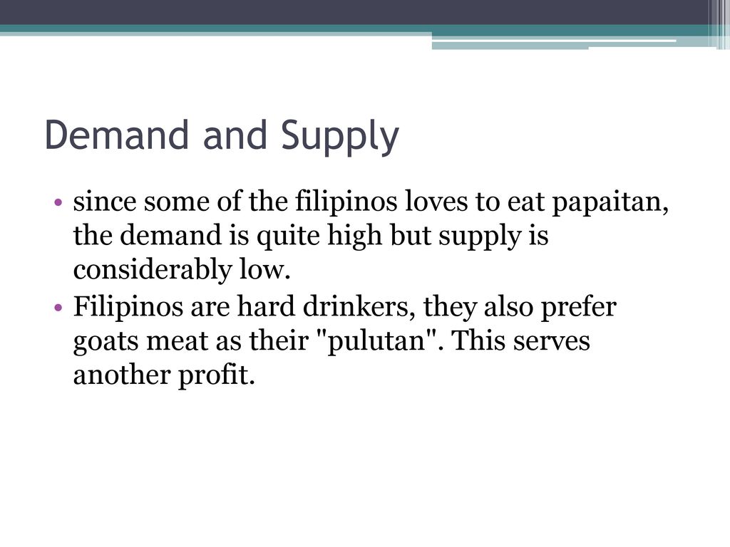 Demand and Supply since some of the filipinos loves to eat papaitan, the demand is quite high but supply is considerably low.