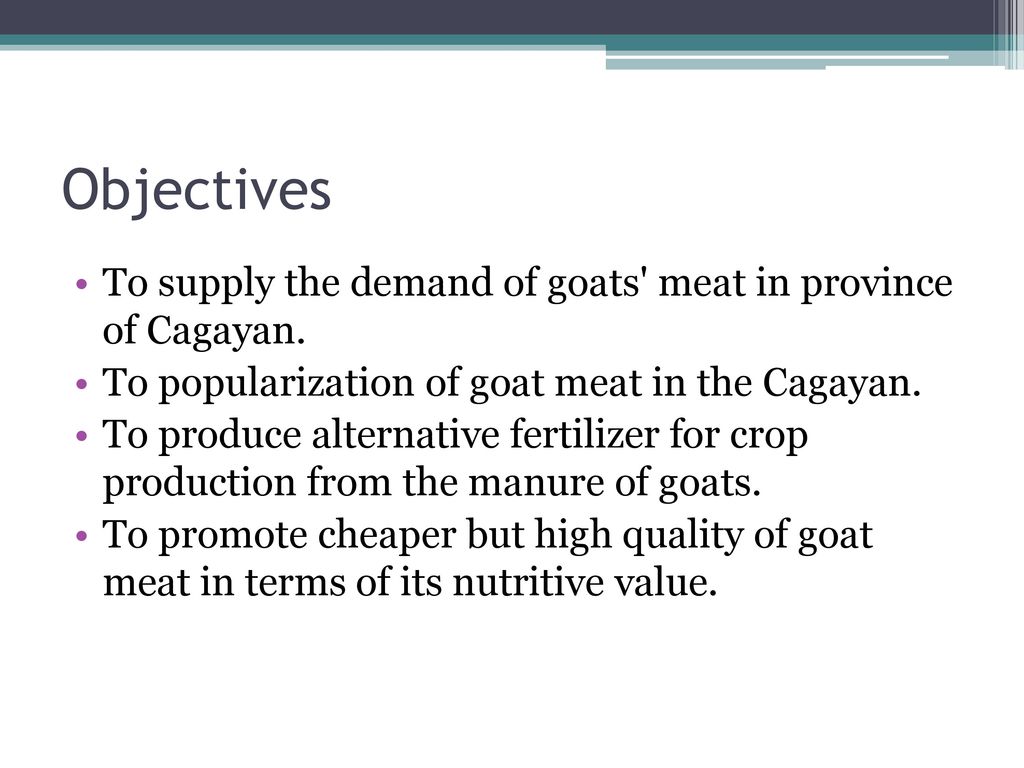 Objectives To supply the demand of goats meat in province of Cagayan.