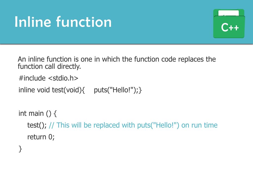 Inline function C++ An inline function is one in which the function code replaces the function call directly.