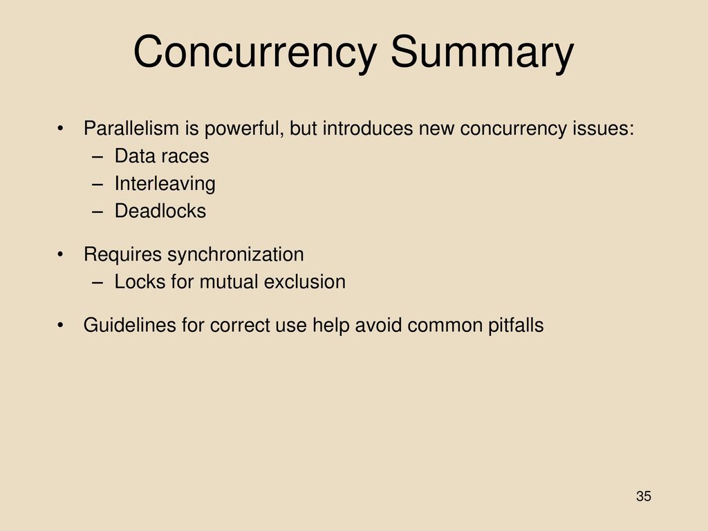 Concurrency Summary Parallelism is powerful, but introduces new concurrency issues: Data races. Interleaving.