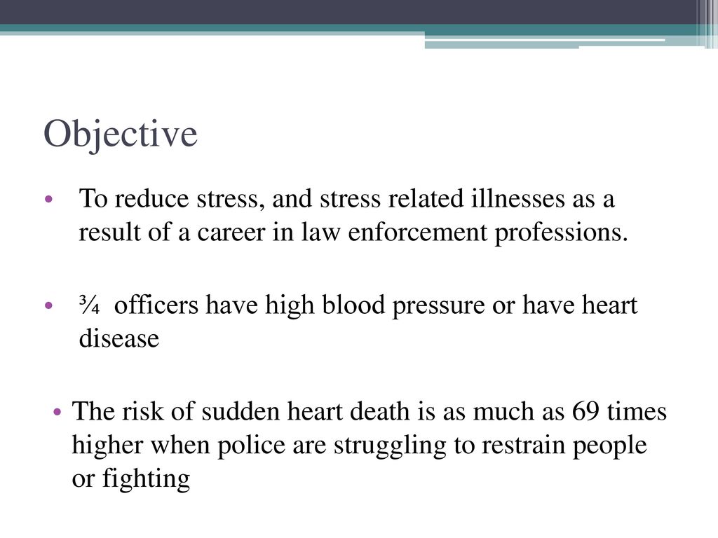 Objective To reduce stress, and stress related illnesses as a result of a career in law enforcement professions.
