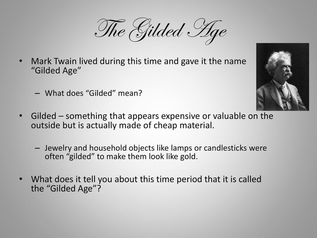 The Gilded Age Mark Twain lived during this time and gave it the name Gilded Age What does Gilded mean