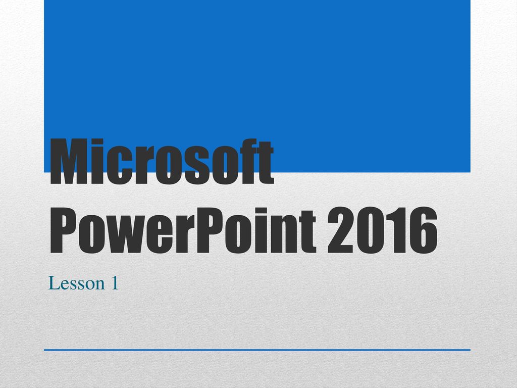 Microsoft PowerPoint 2016 Lesson 1
