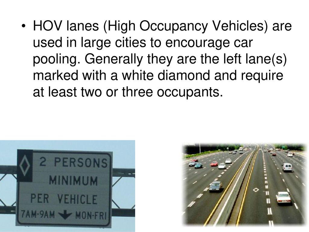 HOV lanes (High Occupancy Vehicles) are used in large cities to encourage car pooling.