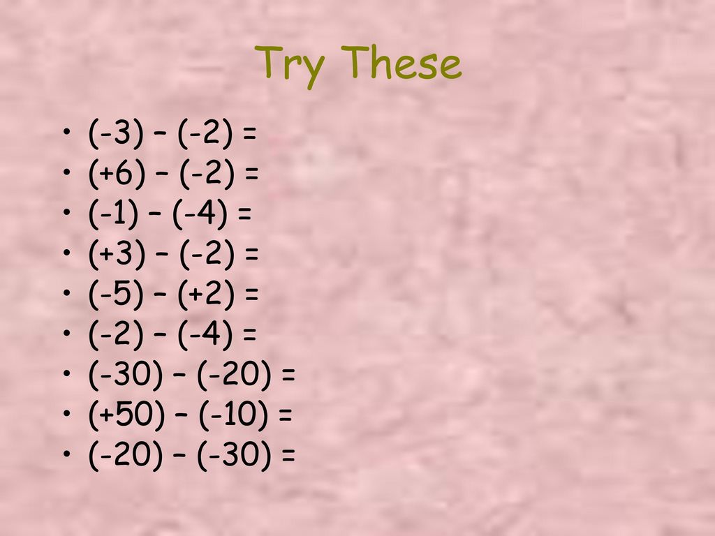 Try These (-3) – (-2) = (+6) – (-2) = (-1) – (-4) = (+3) – (-2) =