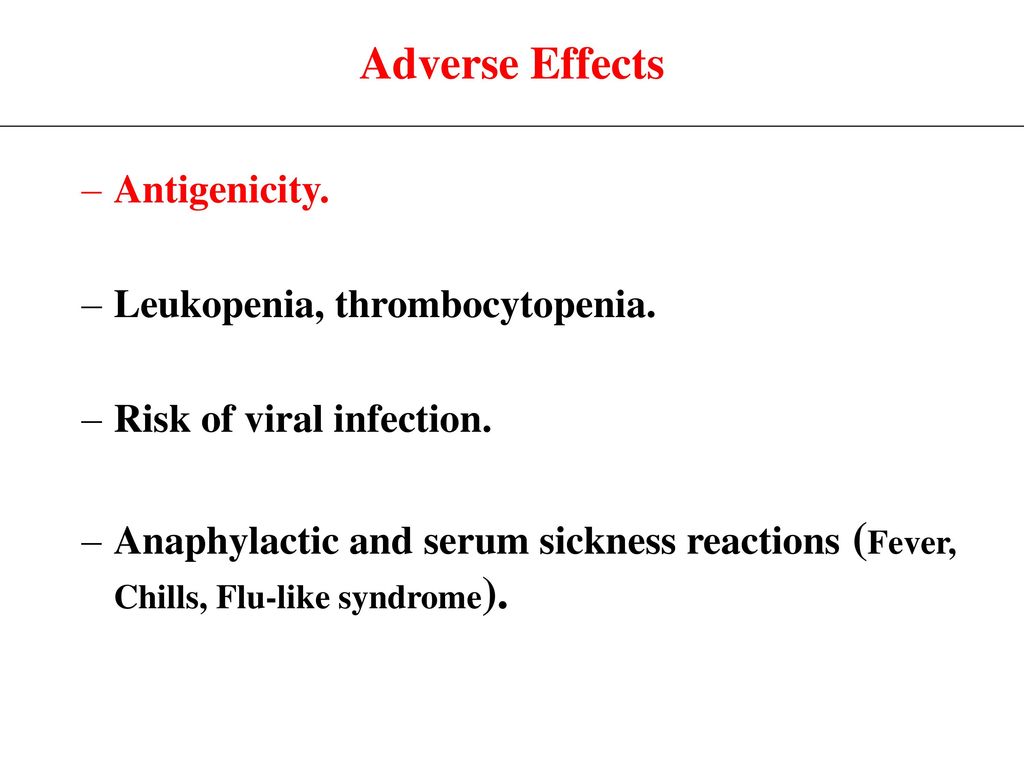 Adverse Effects Antigenicity. Leukopenia, thrombocytopenia.