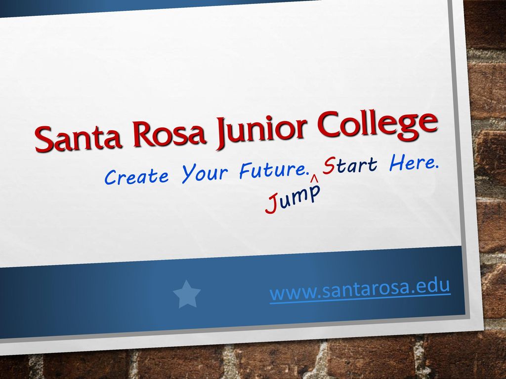 Santa Rosa Junior College Create Your Future. Start Here. ppt download