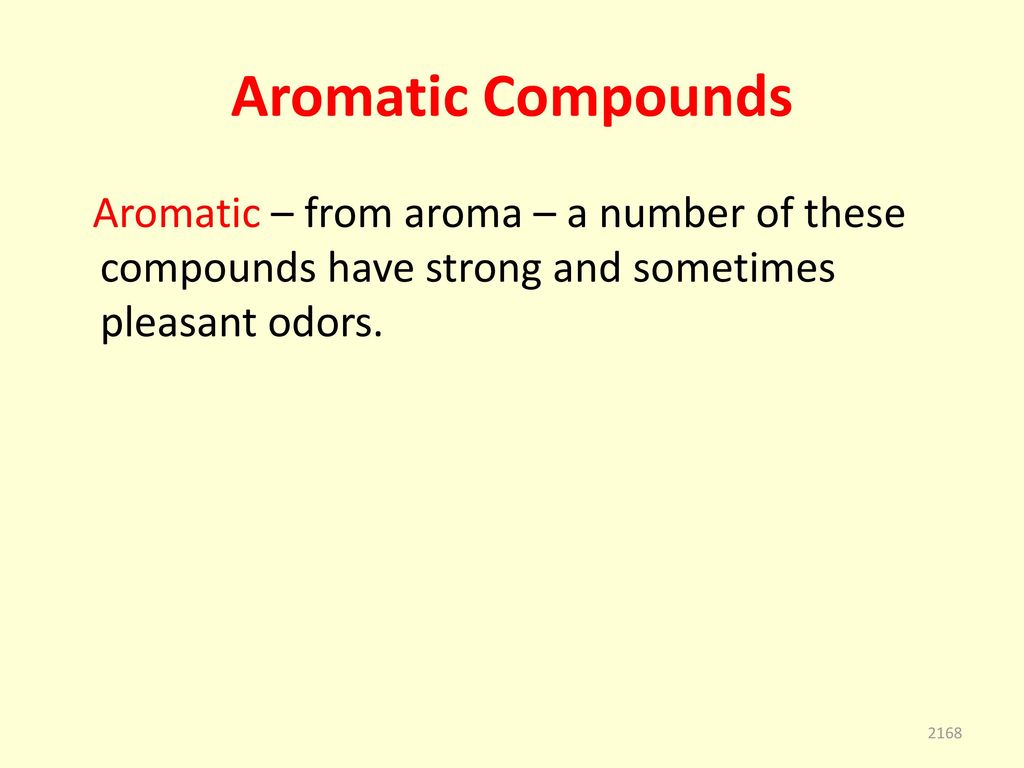 Aromatic Compounds Aromatic – from aroma – a number of these compounds have strong and sometimes pleasant odors.