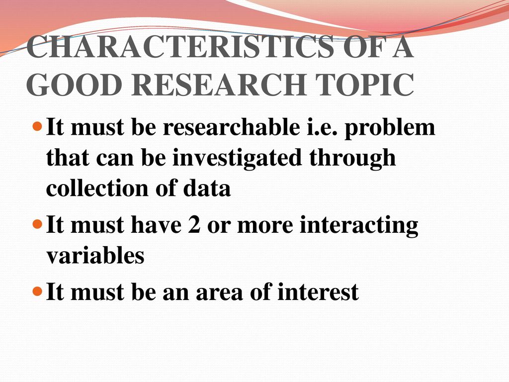 CHARACTERISTICS OF A GOOD RESEARCH TOPIC