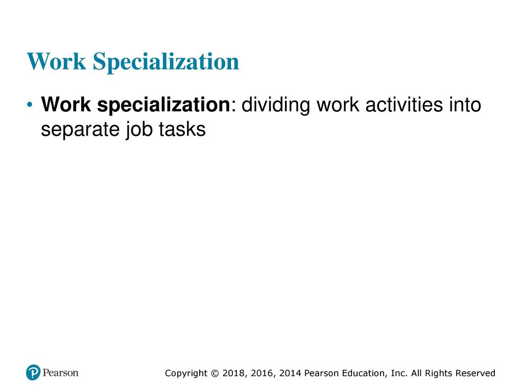Work Specialization Work specialization: dividing work activities into separate job tasks.