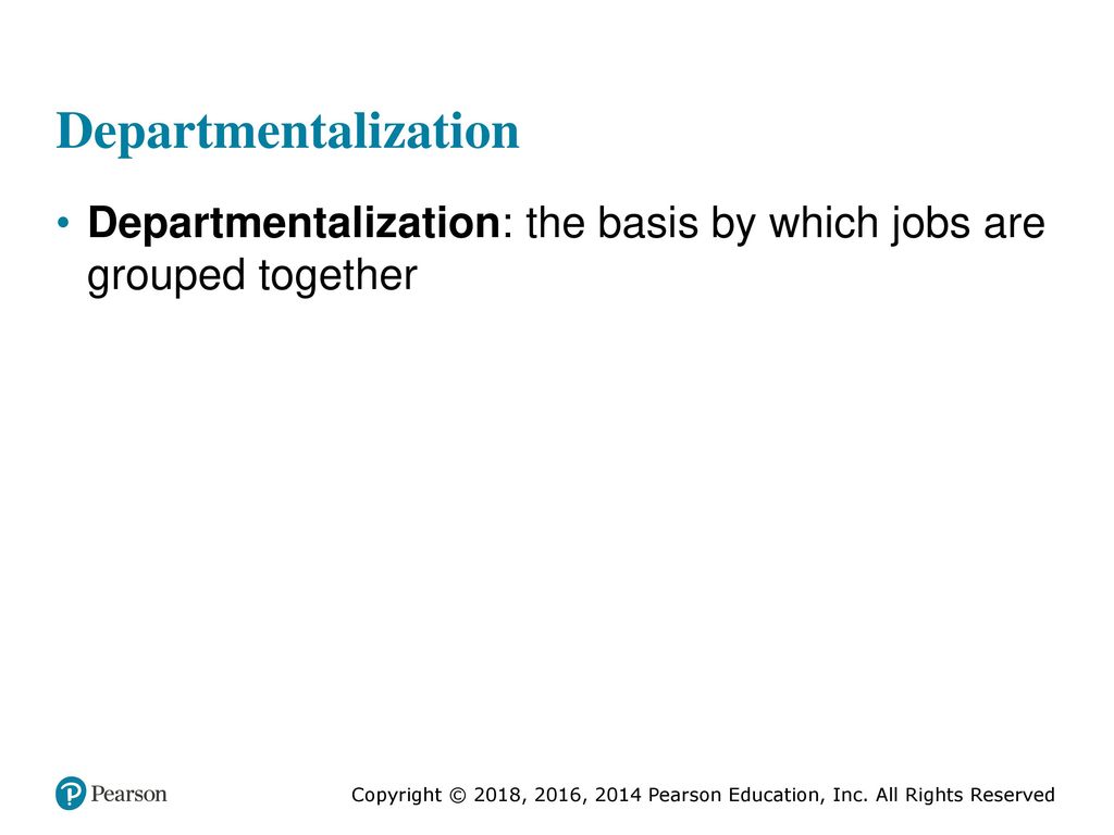Departmentalization Departmentalization: the basis by which jobs are grouped together.