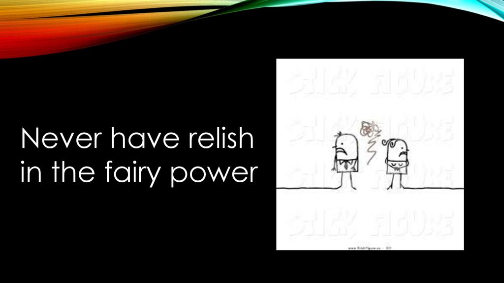Never have relish in the fairy power