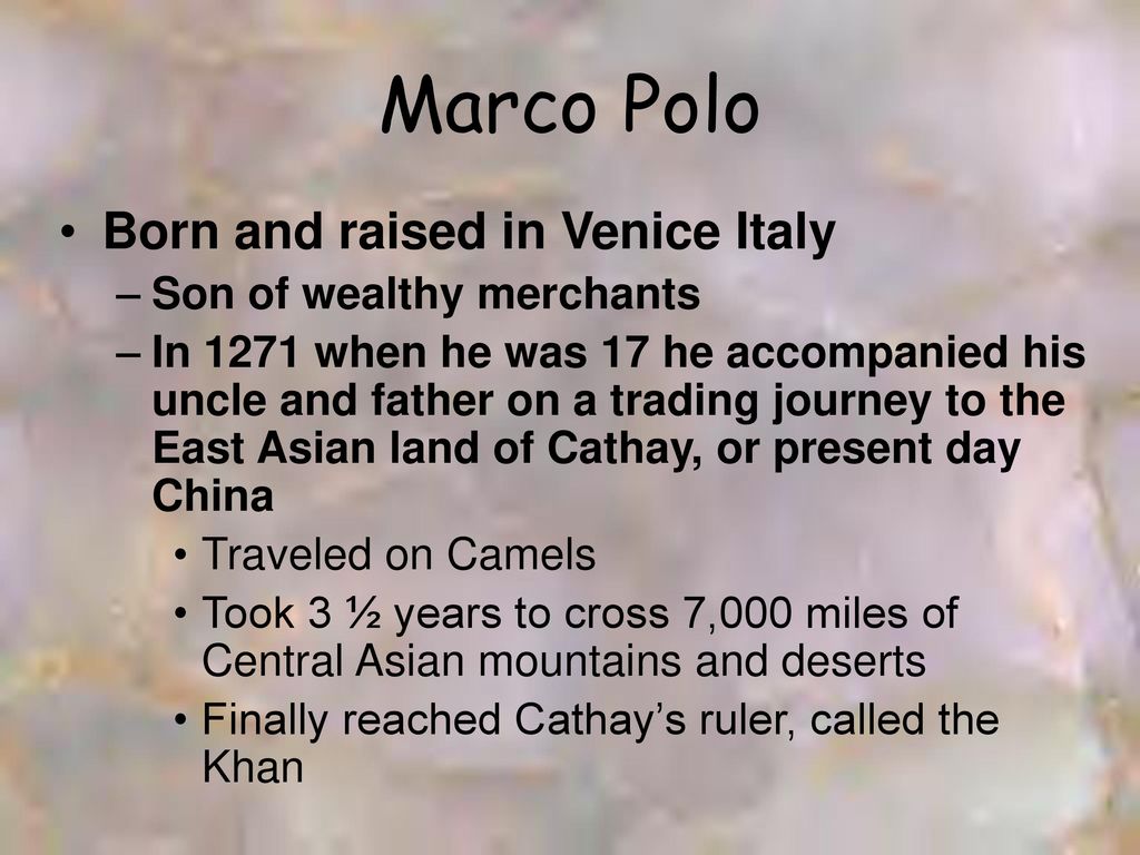 Marco Polo Born and raised in Venice Italy Son of wealthy merchants