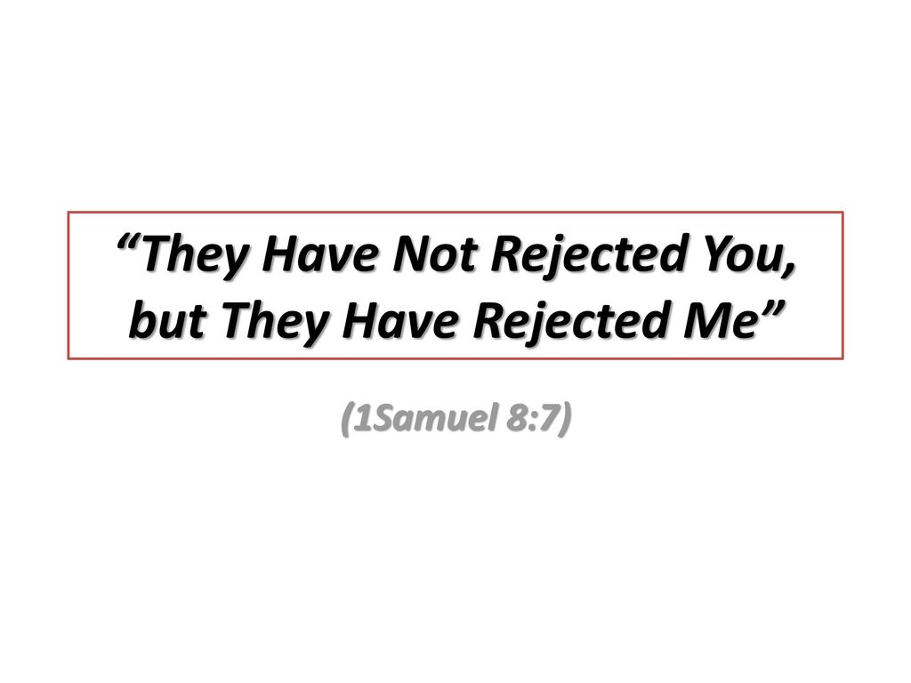 They Have Not Rejected You, but They Have Rejected Me