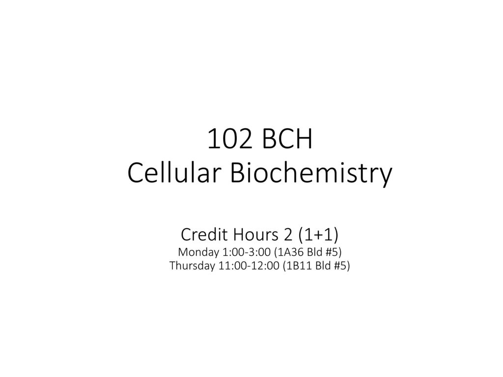 102 Bch Cellular Biochemistry Credit Hours 2 1 1 Monday 1 00 3 00 1a36 Bld 5 Thursday 11 00 12 00 1b11 Bld 5 Ppt Download