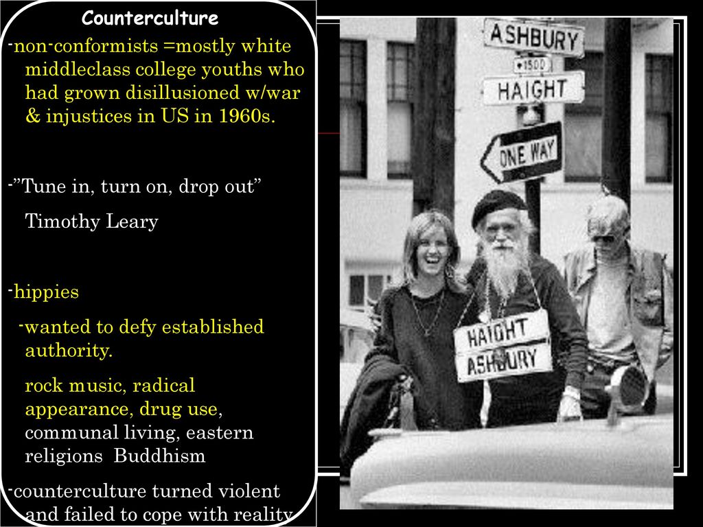 Counterculture -non-conformists =mostly white middleclass college youths who had grown disillusioned w/war & injustices in US in 1960s.