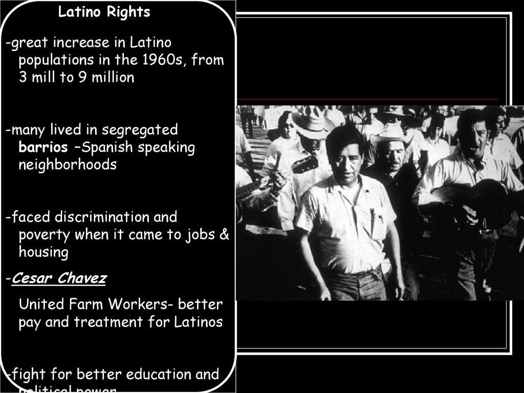 Latino Rights -great increase in Latino populations in the 1960s, from 3 mill to 9 million.