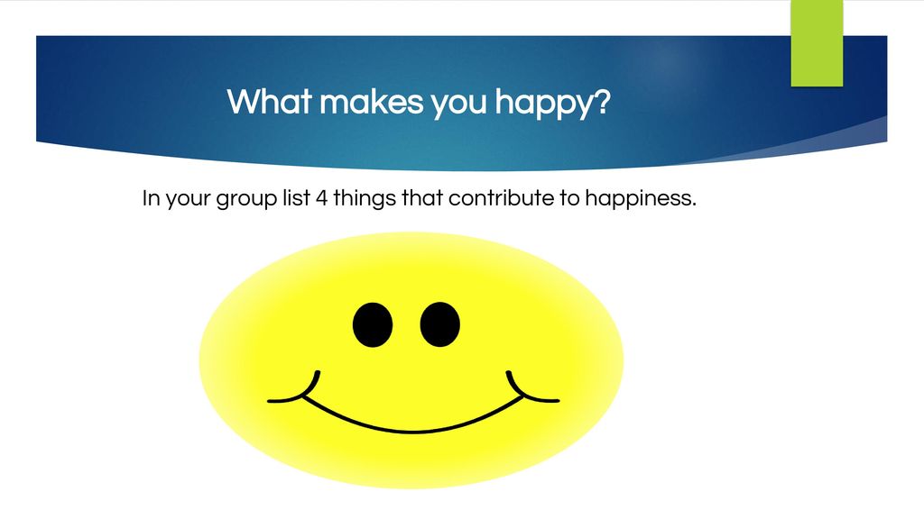 In your group list 4 things that contribute to happiness.