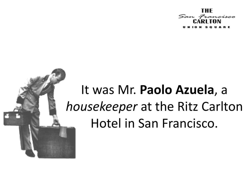 It was Mr. Paolo Azuela, a housekeeper at the Ritz Carlton Hotel in San Francisco.