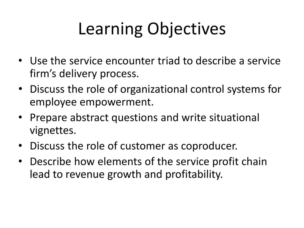 Learning Objectives Use the service encounter triad to describe a service firm’s delivery process.