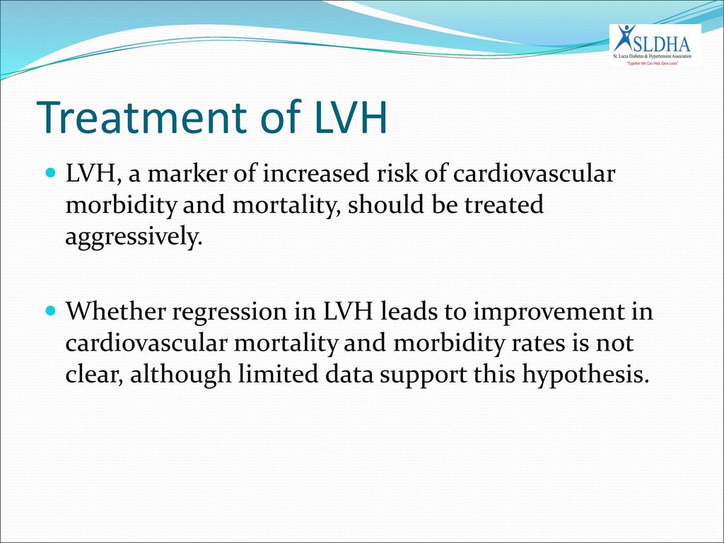 Treatment of LVH LVH, a marker of increased risk of cardiovascular morbidity and mortality, should be treated aggressively.