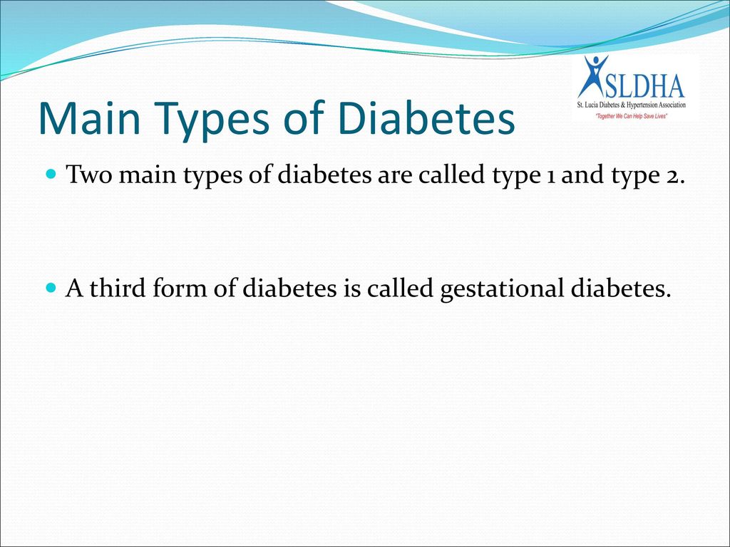 Main Types of Diabetes Two main types of diabetes are called type 1 and type 2.