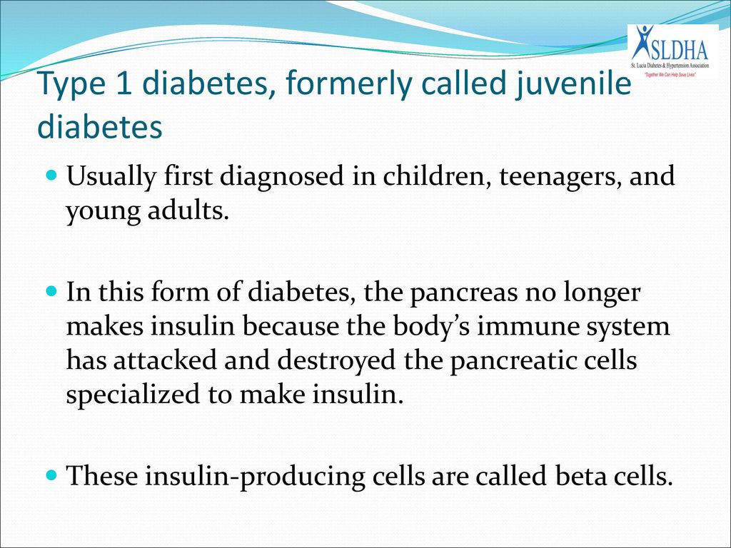 Type 1 diabetes, formerly called juvenile diabetes
