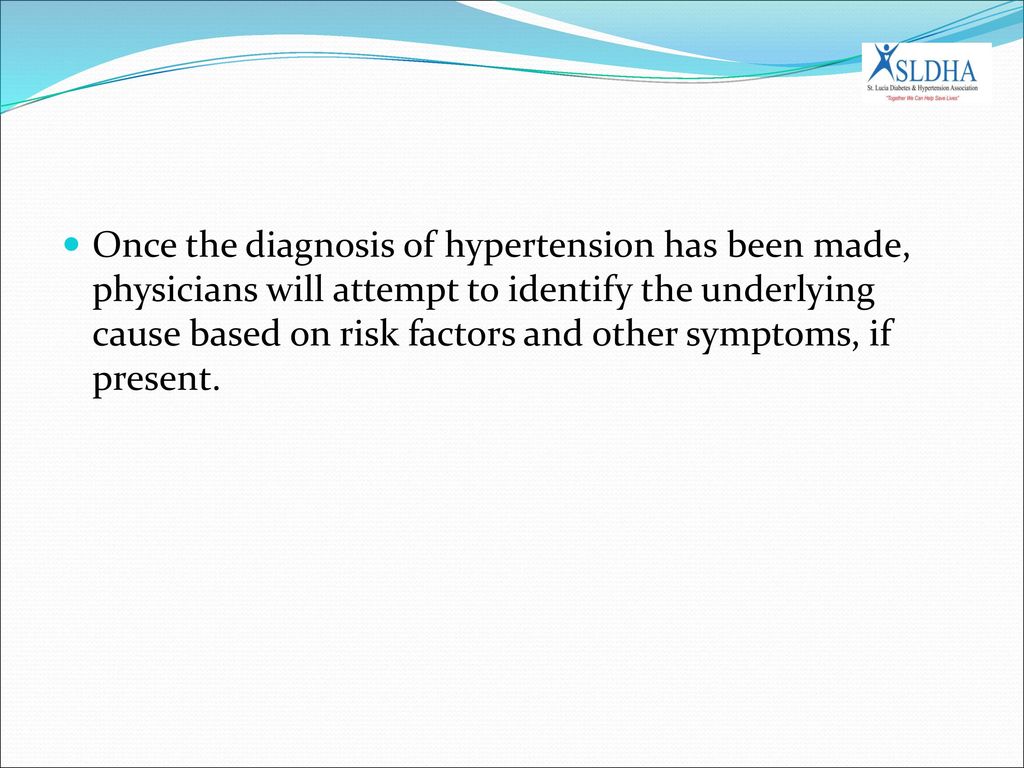 Once the diagnosis of hypertension has been made, physicians will attempt to identify the underlying cause based on risk factors and other symptoms, if present.