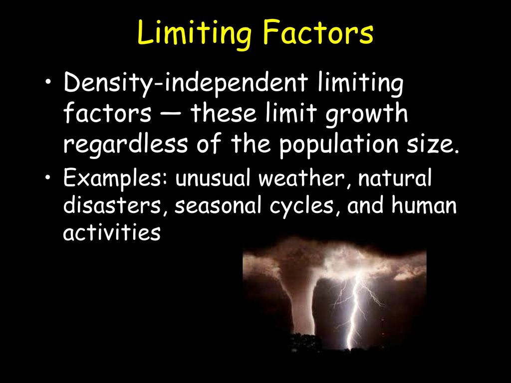 Limiting Factors Density-independent limiting factors — these limit growth regardless of the population size.