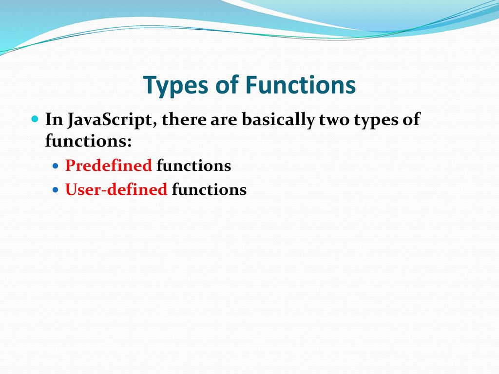 Types of Functions In JavaScript, there are basically two types of functions: Predefined functions.