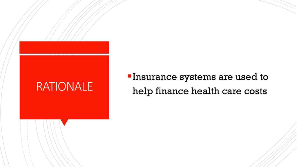 Insurance systems are used to help finance health care costs