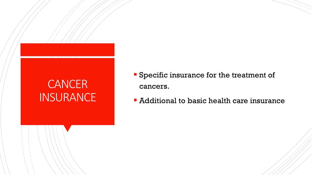CANCER INSURANCE Specific insurance for the treatment of cancers.