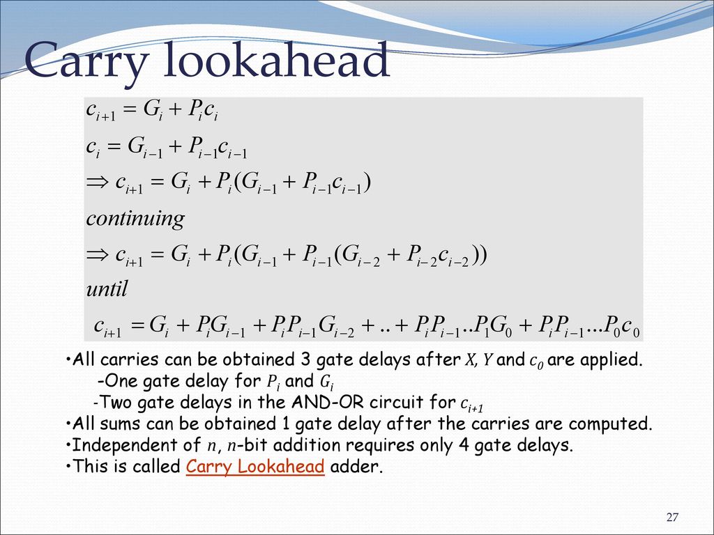 Carry lookahead All carries can be obtained 3 gate delays after X, Y and c0 are applied. -One gate delay for Pi and Gi.