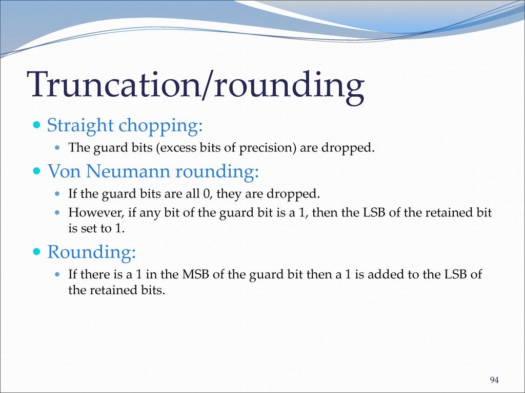 Truncation/rounding Straight chopping: Von Neumann rounding: Rounding: