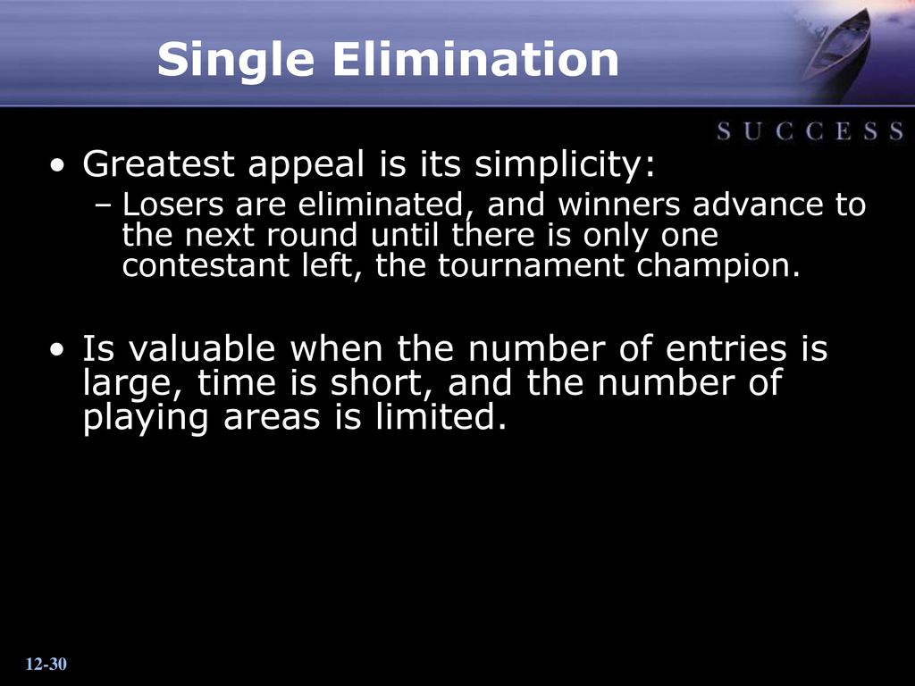 Single Elimination Greatest appeal is its simplicity: