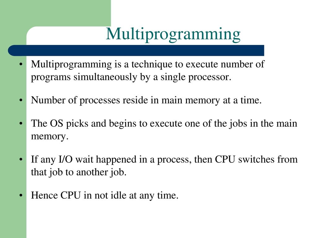 Multiprogramming Multiprogramming is a technique to execute number of programs simultaneously by a single processor.
