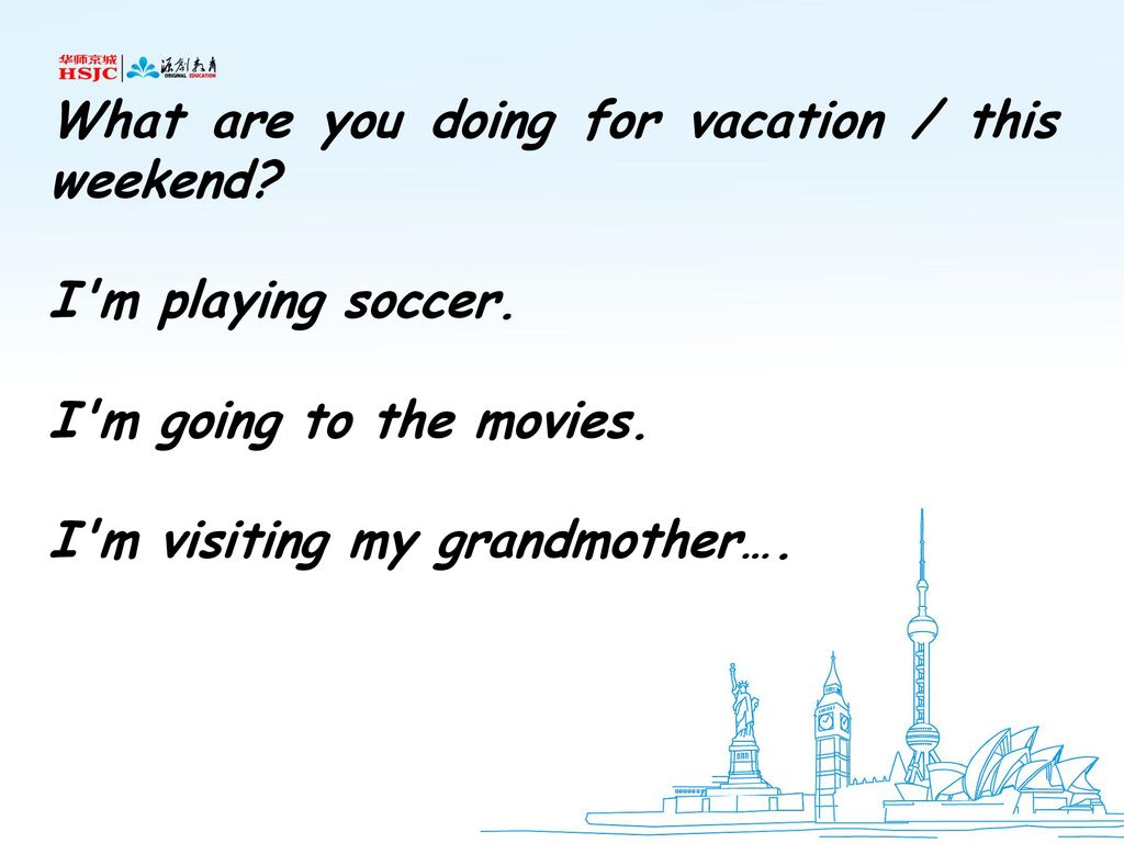 What are you doing for vacation / this weekend