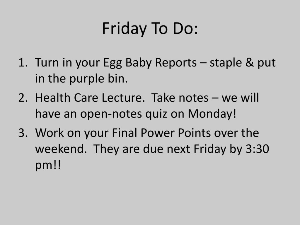 Friday To Do: Turn in your Egg Baby Reports – staple & put in the purple bin.