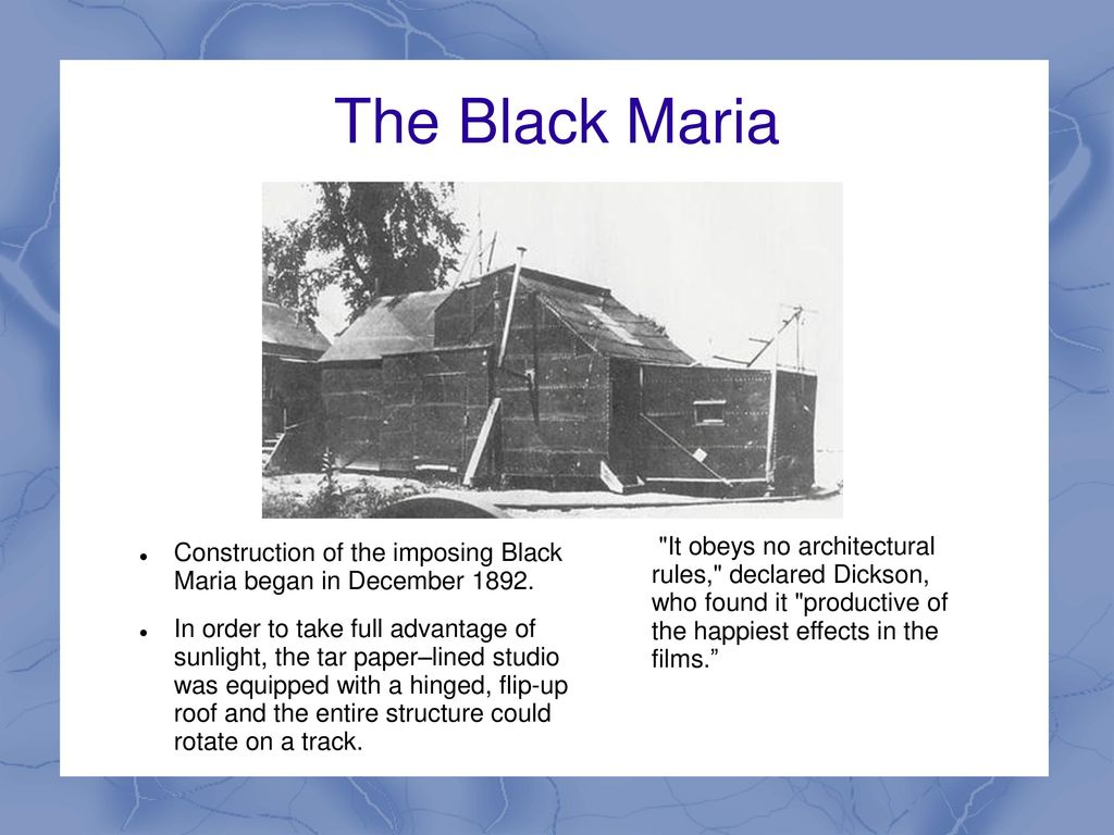 The Black Maria It obeys no architectural rules, declared Dickson, who found it productive of the happiest effects in the films.